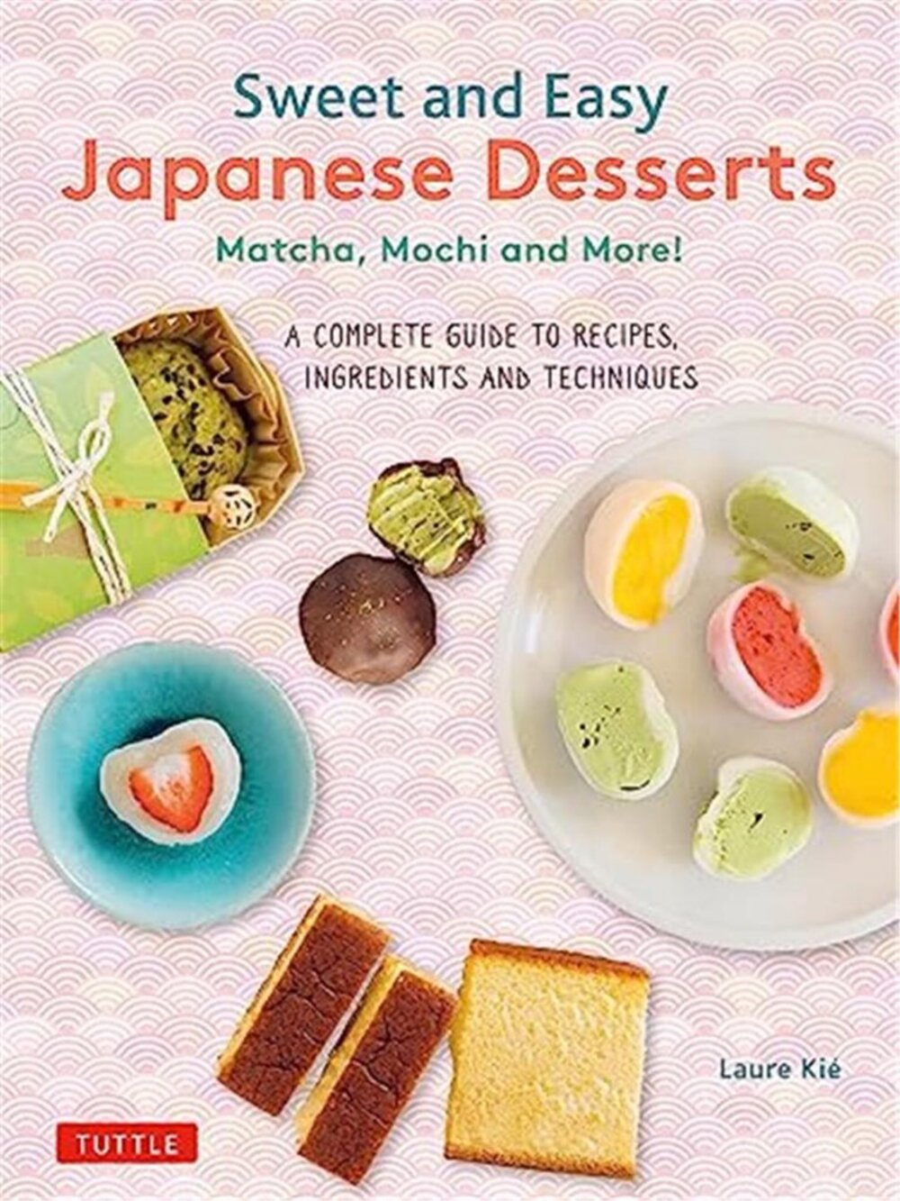 Sweet and Easy Japanese Desserts: Matcha, Mochi and More! A Complete Guide to
